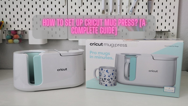 How to Set Up Cricut Mug Press? [A Complete Guide]